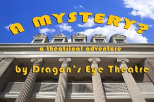 A MYSTERY? (Dragon’s Eye Theatre)